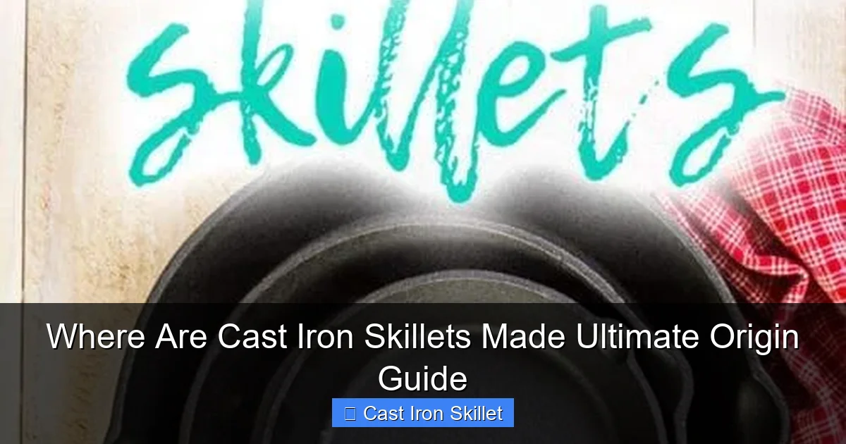 Where Are Cast Iron Skillets Made Ultimate Origin Guide