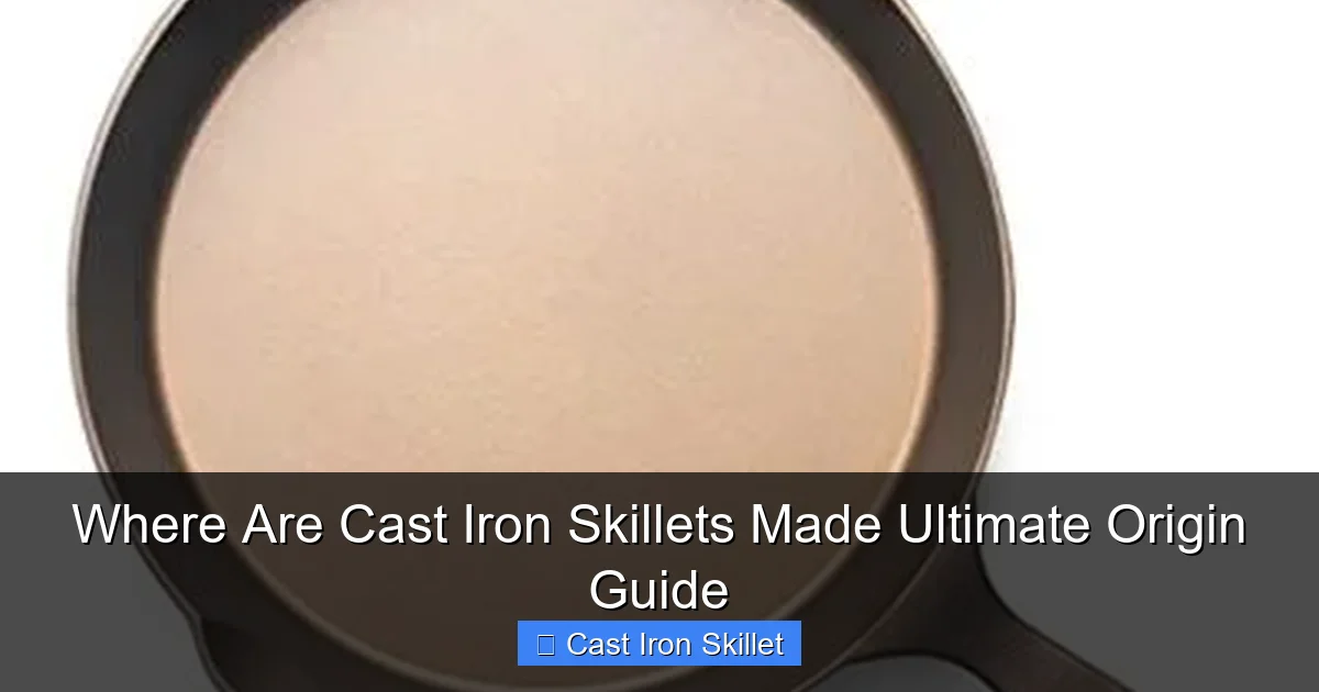 Where Are Cast Iron Skillets Made Ultimate Origin Guide