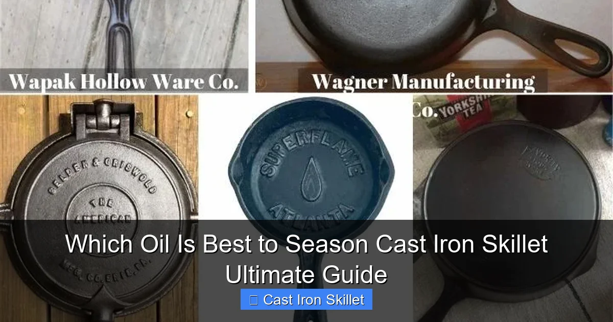 Which Oil Is Best to Season Cast Iron Skillet Ultimate Guide