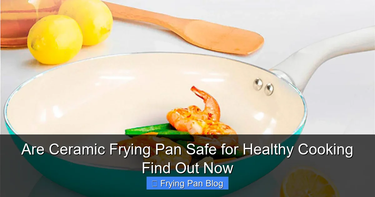 Are Ceramic Frying Pan Safe for Healthy Cooking Find Out Now