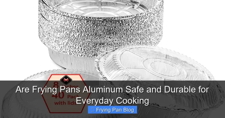 Are Frying Pans Aluminum Safe and Durable for Everyday Cooking