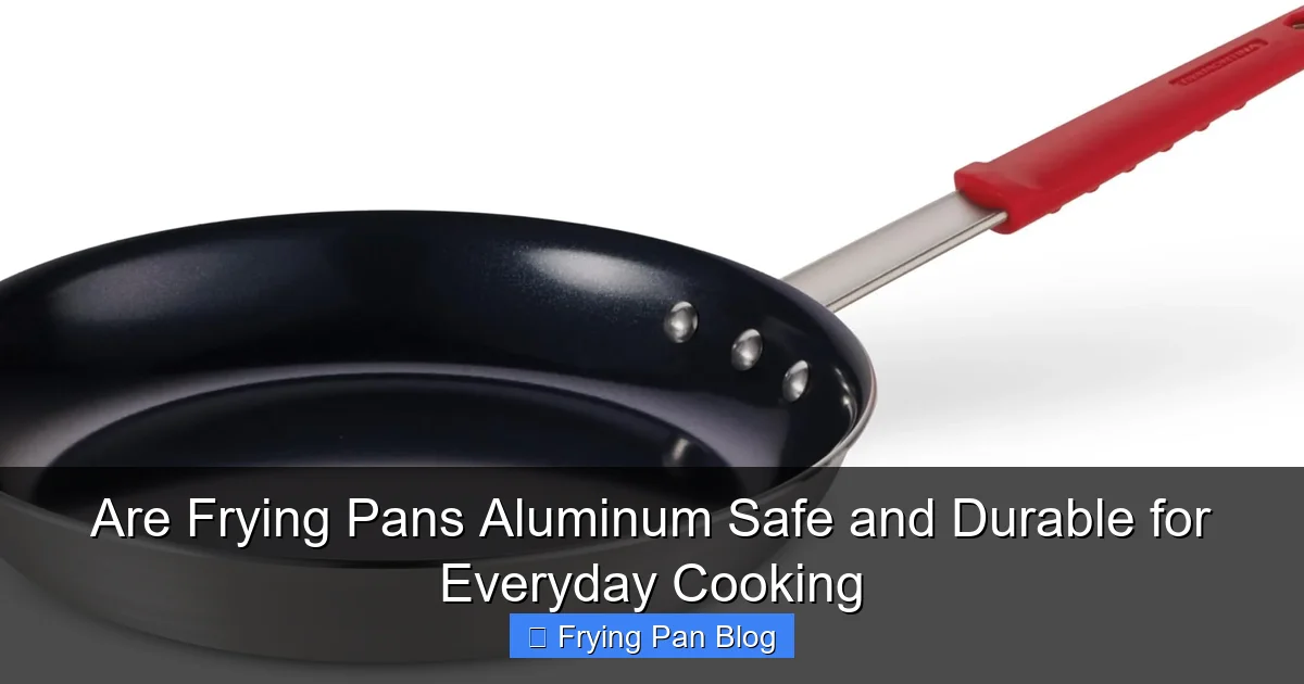 Are Frying Pans Aluminum Safe and Durable for Everyday Cooking