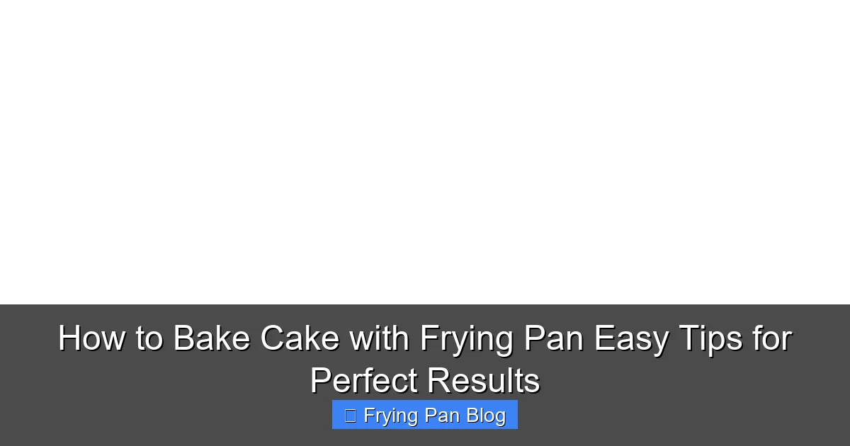How to Bake Cake with Frying Pan Easy Tips for Perfect Results