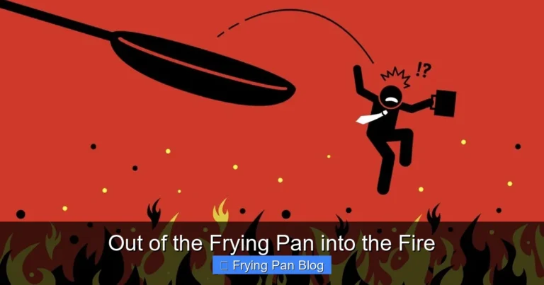 Out of the Frying Pan into the Fire